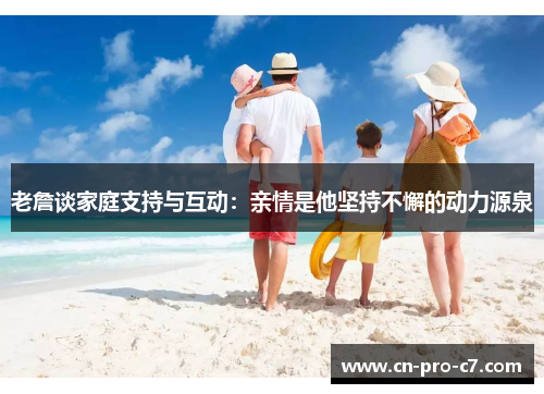 老詹谈家庭支持与互动:亲情是他坚持不懈的动力源泉 老詹谈家庭支持与互动:亲情是他坚持不懈的动力源泉