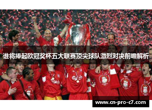 谁将捧起欧冠奖杯五大联赛顶尖球队激烈对决前瞻解析 谁将捧起欧冠奖杯五大联赛顶尖球队激烈对决前瞻解析