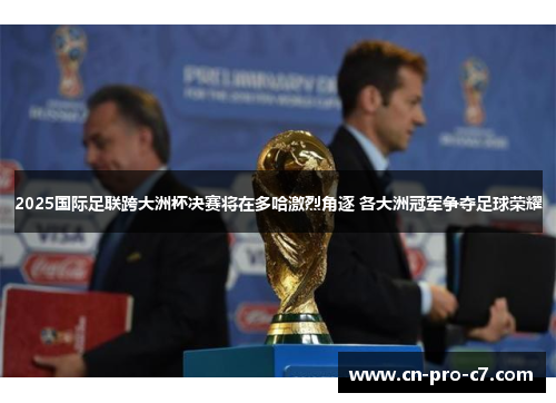 2025国际足联跨大洲杯决赛将在多哈激烈角逐 各大洲冠军争夺足球荣耀 2025国际足联跨大洲杯决赛将在多哈激烈角逐 各大洲冠军争夺足球荣耀