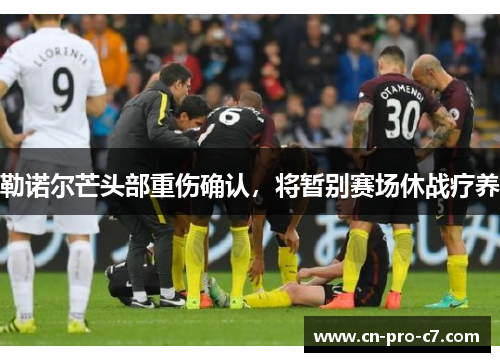 勒诺尔芒头部重伤确认,将暂别赛场休战疗养 勒诺尔芒头部重伤确认,将暂别赛场休战疗养