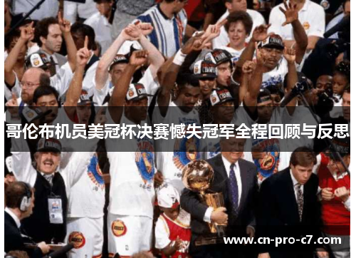 哥伦布机员美冠杯决赛憾失冠军全程回顾与反思 哥伦布机员美冠杯决赛憾失冠军全程回顾与反思