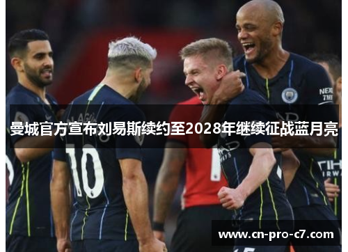 曼城官方宣布刘易斯续约至2028年继续征战蓝月亮 曼城官方宣布刘易斯续约至2028年继续征战蓝月亮