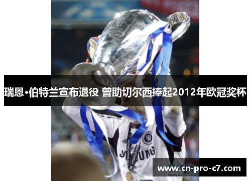 瑞恩·伯特兰宣布退役 曾助切尔西捧起2012年欧冠奖杯