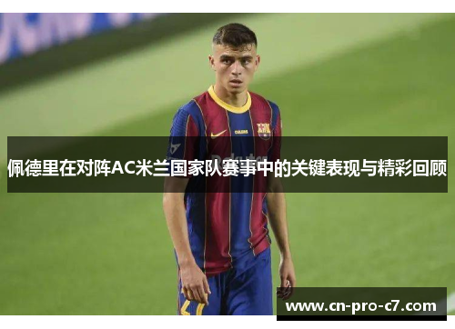佩德里在对阵AC米兰国家队赛事中的关键表现与精彩回顾