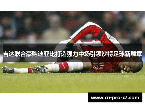 吉达联合豪购迪亚比打造强力中场引领沙特足球新篇章