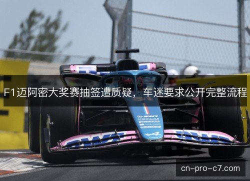 F1迈阿密大奖赛抽签遭质疑，车迷要求公开完整流程