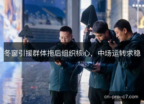冬窗引援群体拖后组织核心，中场运转求稳